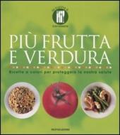 Più frutta e verdura. Ricette a colori per proteggere la nostra salute. Ediz. illustrata