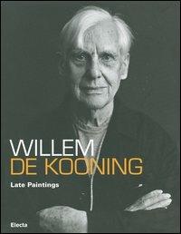 Willem de Kooning. Late paintings. Catalogo della mostra (Roma, 20 ottobre 2006-11 febbraio 2007). Ediz. italiana e inglese  - Libro Mondadori Electa 2006 | Libraccio.it