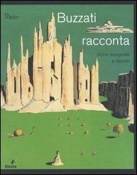Buzzati racconta. Storie dipinte e disegnate. Catalogo della mostra (MIlano, 15 novembre 2006-28 gennaio 2007). Ediz. illustrata  - Libro Electa 2006 | Libraccio.it