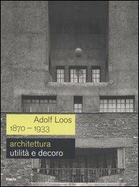 Adolf Loos 1870-1933. Architettura. Utilità e decoro. Catalogo della mostra (Roma, 7 dicembre 2006-11 febbraio 2007). Ediz. illustrata  - Libro Electa 2006 | Libraccio.it
