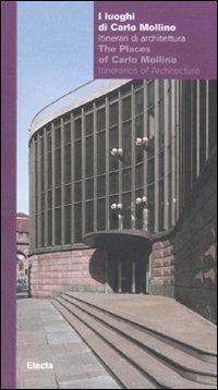 I luoghi di Carlo Mollino. Itinerari di architettura-The Places of Carlo Mollino. Itineraries of Architecture. Catalogo della mostra. Ediz. bilingue  - Libro Electa 2007, Cataloghi di mostre | Libraccio.it