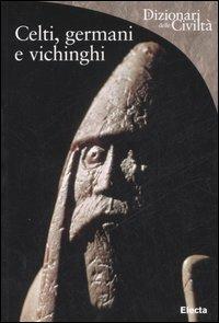 Celti, germani e vichinghi - Roberta Gianadda - Libro Mondadori Electa 2007, Dizionari delle civiltà | Libraccio.it