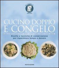 Cucino doppio e congelo. Ricette e tecniche di conservazione per risparmiare tempo e denaro. Ediz. illustrata - Paola Loaldi - Libro Mondadori Electa 2007, La cucina è... | Libraccio.it