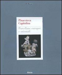 Pinacoteca Capitolina. Porcellane europee e orientali. Ediz. illustrata  - Libro Electa 2008, Musei in Comune. Roma | Libraccio.it