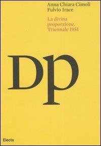 La Divina Proporzione. Atti del convegno (Milano, 27-29 settembre 1951) - Anna C. Cimoli, Fulvio Irace - Libro Mondadori Electa 2007 | Libraccio.it