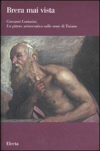 Giovanni Contarini. Un pittore aristocratico sulle orme di Tiziano. Catalogo della mostra (Milano, 29 marzo-10 settembre 2007) - Annalisa Bristot, Barbara Ferriani - Libro Mondadori Electa 2007, Brera mai vista | Libraccio.it