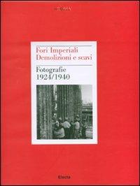 Fori imperiali. Demolizioni e scavi. Fotografie 1924-1940. Ediz. illustrata  - Libro Electa 2007, Musei in Comune. Roma | Libraccio.it