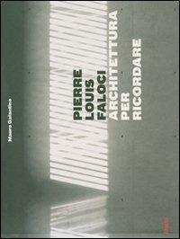 Pierre Louis Faloci. Architettura per ricordare. Centro europeo del resistente deportato al Kl Natzweiler-Struthof - Mauro Galantino - Libro Mondadori Electa 2007, Ad esempio | Libraccio.it