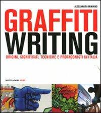 Graffiti writing. Origini, significati, tecniche e protagonisti in Italia. Ediz. illustrata - Alessandro Mininno - Libro Mondadori Electa 2008, Mondadori Arte | Libraccio.it