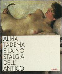 Alma Tadema e la nostalgia dell'antico. Catalogo della mostra (Napoli, 19 ottobre 2007-31 marzo 2008). Ediz. illustrata  - Libro Electa 2007, Cataloghi di mostre | Libraccio.it