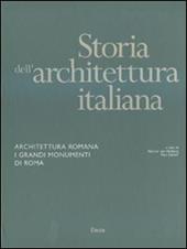 Storia dell'architettura italiana. Architettura romana. I grandi monumenti di Roma. Ediz. illustrata