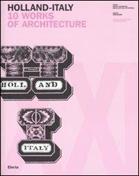 Holland-Italy. 10 works of architecture. Catalogo della mostra (18 maggio-1 luglio 2007). Ediz. inglese e italiana  - Libro Electa 2007, OperaDARC | Libraccio.it