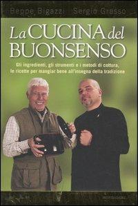 La cucina del buonsenso. Gli ingredienti, gli strumenti e i metodi di cottura, le ricette per mangiare bene all'insegna della tradizione - Giuseppe Bigazzi, Sergio Grasso - Libro Mondadori Electa 2007, Illustrati. Gastronomia | Libraccio.it