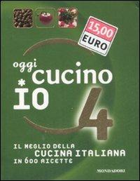 Oggi cucino io. Il meglio della cucina italiana in 600 ricette. Ediz. illustrata. Vol. 4  - Libro Mondadori Electa 2008, Illustrati. Gastronomia | Libraccio.it