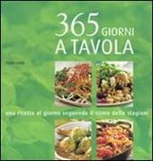 Trecentosessantacinque giorni a tavola. Una ricetta al giorno seguendo il ritmo delle stagioni. Ediz. illustrata