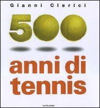500 anni di tennis. Ediz. illustrata - Gianni Clerici - Libro Mondadori Electa 2007 | Libraccio.it
