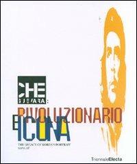 Che Guevara: rivoluzionario e icona. The legacy of Korda's Portrait. Catalogo della mostra (Milano, 26 giugno-16 settembre 2007). Ediz. illustrata  - Libro Electa 2007, Cataloghi di mostre | Libraccio.it