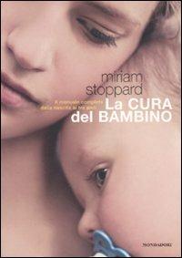 La cura del bambino. Il manuale completo dalla nascita ai tre anni. Ediz. illustrata - Miriam Stoppard - Libro Mondadori Electa 2007, Illustrati. Salute e bellezza | Libraccio.it