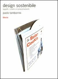 Design sostenibile. Oggetti, sistemi e comportamenti. Ediz. illustrata - Paolo Tamborrini - Libro Electa 2009, Design & grafica | Libraccio.it