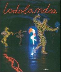 Lodolandia. Catalogo della mostra (Mialno, 3 luglio-16 settembre 2007). Ediz. illustrata  - Libro Electa 2007, Cataloghi di mostre | Libraccio.it
