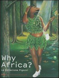 Why Africa? La collezione Pigozzi. Catalogo della mostra (Torino, 6 ottobre 2007-3 febbraio 2008). Ediz. italiana e inglese  - Libro Electa 2007, Cataloghi di mostre | Libraccio.it