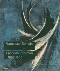 Francesco Somaini. Il periodo informale 1957-1964. Catalogo della mostra (Roma, 20 settembre-25 novembre 2007). Ediz. illustrata  - Libro Electa 2007 | Libraccio.it