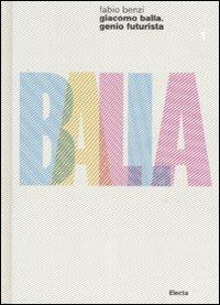 Giacomo Balla. Genio futurista. Ediz. illustrata - Fabio Benzi - Libro Electa 2008 | Libraccio.it