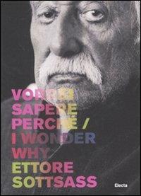 Ettore Sottsass. Vorrei sapere perché-I wonder why. Catalogo della mostra (Trieste, 6 dicembre 2007-2 marzo 2008). Ediz. bilingue  - Libro Electa 2007, Cataloghi di mostre | Libraccio.it