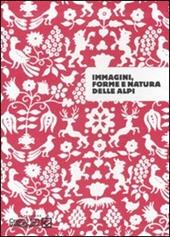 Immagini, forme e natura delle Alpi. Catalogo della mostra (Sondrio, 26 settembre-30 novembre 2007). Ediz. illustrata