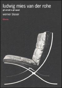 Ludwig Mies van der Rohe. Gli arredi e gli spazi. Ediz. illustrata - Werner Blaser - Libro Electa 2008, Design & grafica | Libraccio.it