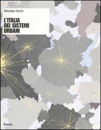 L' Italia dei sistemi urbani. Ediz. illustrata - Giuseppe Boatti - Libro Mondadori Electa 2008 | Libraccio.it