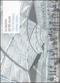 La stazione del XXI secolo-The 21st century railway station. Ediz. bilingue  - Libro Mondadori Electa 2008, Architettura | Libraccio.it