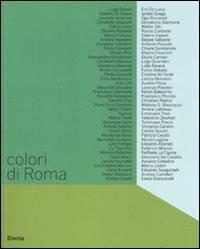 Colori di Roma. Catalogo della mostra (Roma, 5 febbraio-6 marzo 2008). Ediz. illustrata  - Libro Electa 2008, Cataloghi di mostre | Libraccio.it