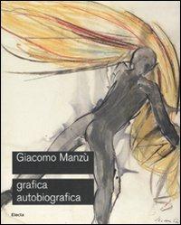 Giacomo Manzù. Grafica autobiografica. Catalogo della mostra (Ardea, 3 aprile-15 luglio 2008). Ediz. illustrata  - Libro Electa 2008 | Libraccio.it