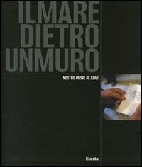Il mare dietro un muro. Nostro padre Re Lear - Massimo Marino, Roberto Mutti - Libro Mondadori Electa 2008, Fotografia e spettacolo | Libraccio.it