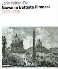 Giovanni Battista Piranesi 1720-1778 - John Wilton-Ely - Libro Mondadori Electa 2008, Architettura e architetti classici | Libraccio.it