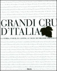 Grandi Cru d'Italia. La storia, i volti, le cantine, le vigne dei migliori vini italiani. Ediz. illustrata  - Libro Mondadori Electa 2008, Industria e design | Libraccio.it