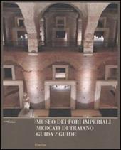 Museo dei Fori Imperiali. Mercati di Traiano. Guida. Ediz. italiana e inglese