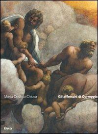 Gli affreschi di Correggio - M. Cristina Chiusa - Libro Mondadori Electa 2009, In primo piano | Libraccio.it