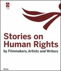 Stories on human rights. By filmakers, artists and writers. Ediz. illustrata  - Libro Mondadori Electa 2008, Fotografia e spettacolo | Libraccio.it