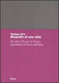Torino 011. Biografia di una città. Gli ultimi 25 anni di Torino, guardando al futuro dell'Italia. Catalogo della mostra (Torino, 29 giugno-18 ottobre 2008). Ediz. illustrata  - Libro Electa 2008 | Libraccio.it