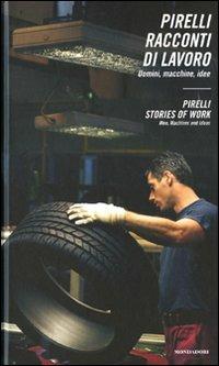 Pirelli. Racconti di lavoro. Uomini, macchine, idee-Pirelli. Stories of work. Men, machines and ideas. Ediz. bilingue  - Libro Mondadori Electa 2009 | Libraccio.it