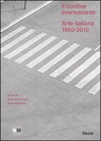 Il confine evanescente. Arte italiana 1960-2000. Ediz. illustrata  - Libro Electa 2010 | Libraccio.it