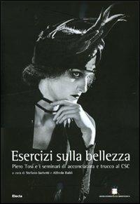 Esercizi sulla bellezza. Piero Tosi e i seminari di acconciatura e trucco al CSC. Ediz. illustrata  - Libro Mondadori Electa 2008, Fotografia e spettacolo | Libraccio.it