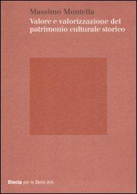 Valore e valorizzazione del patrimonio culturale storico - Massimo Montella - Libro Electa 2009, Electa per le Belle Arti | Libraccio.it