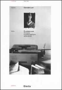 È andata così. Cronaca e critica dell'arte (1970-2008) - Corrado Levi - Libro Electa 2009, Fiori blu | Libraccio.it