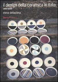 Il design della ceramica in Italia. 1850-2000 - Elena Dellapiana - Libro Mondadori Electa 2010, Design & grafica | Libraccio.it