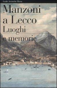 Manzoni a Lecco. Luoghi e memorie - Gian Luigi Daccò - Libro Mondadori Electa 2009, Guide artistiche | Libraccio.it