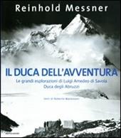 Il duca dell'avventura. Le grandi esplorazioni di Luigi Amedeo di Savoia, duca degli Abruzzi