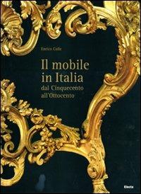 Il mobile italiano dal Cinquecento all'Ottocento. Ediz. illustrata - Enrico Colle - Libro Electa 2009, Arte italiana. I grandi repertori | Libraccio.it